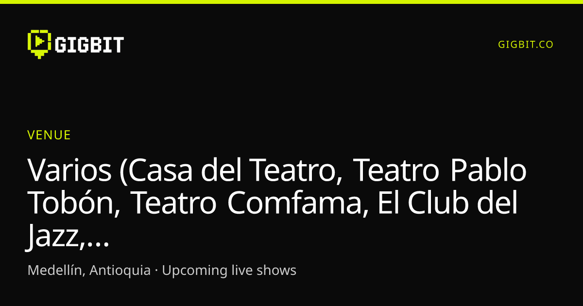 Varios (Casa del Teatro, Teatro Pablo Tobón, Teatro Comfama, El Club del Jazz, Patio Teatro del Claustro)
