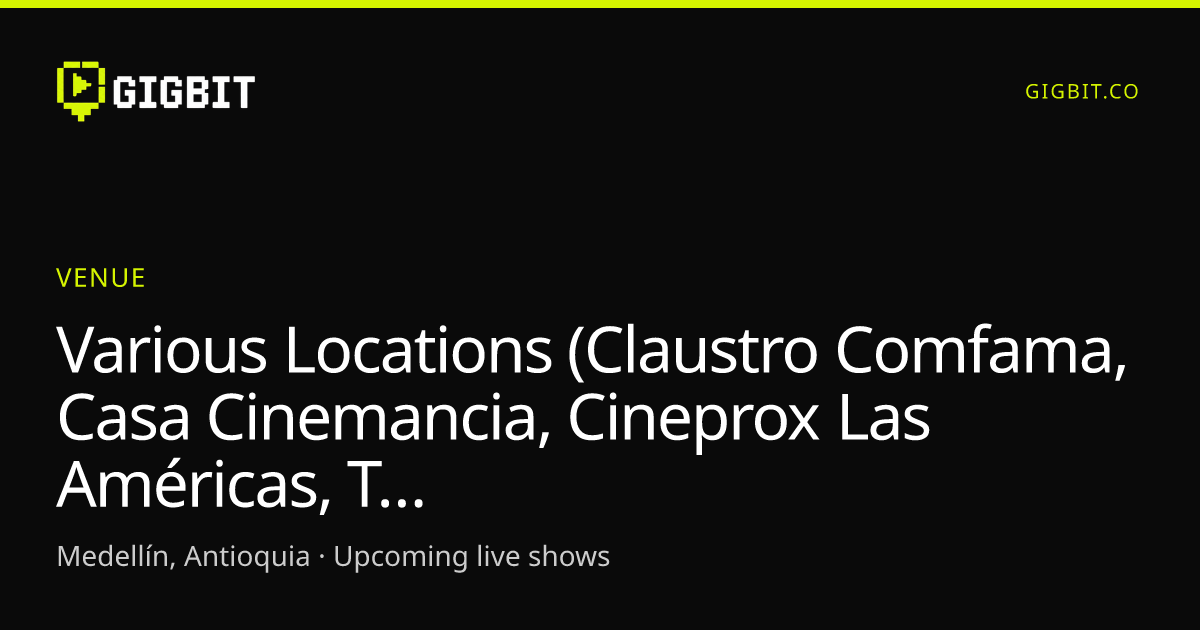 Various Locations (Claustro Comfama, Casa Cinemancia, Cineprox Las Américas, Teatro Otraparte, Teatro Caribe)
